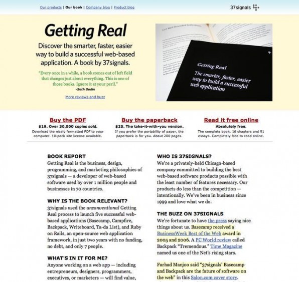 Wie entwickelt man in einem kleineren Team schneller bessere Software? Das komplette Buch „Getting Real“ steht frei verfügbar im Netz. Wie entwickelt man in einem kleineren Team schneller bessere Software? Das komplette Buch „Getting Real“ steht frei verfügbar im Netz.